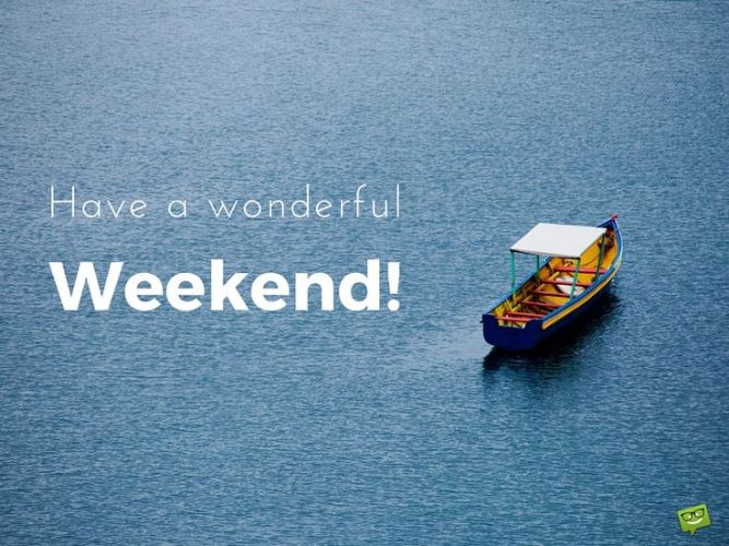 1269d002c530e5e20d9da4cc2cbea06d-nice-weekend-happy-weekend