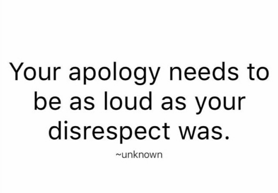 Your apology needs to be as loud as your disrespect was.