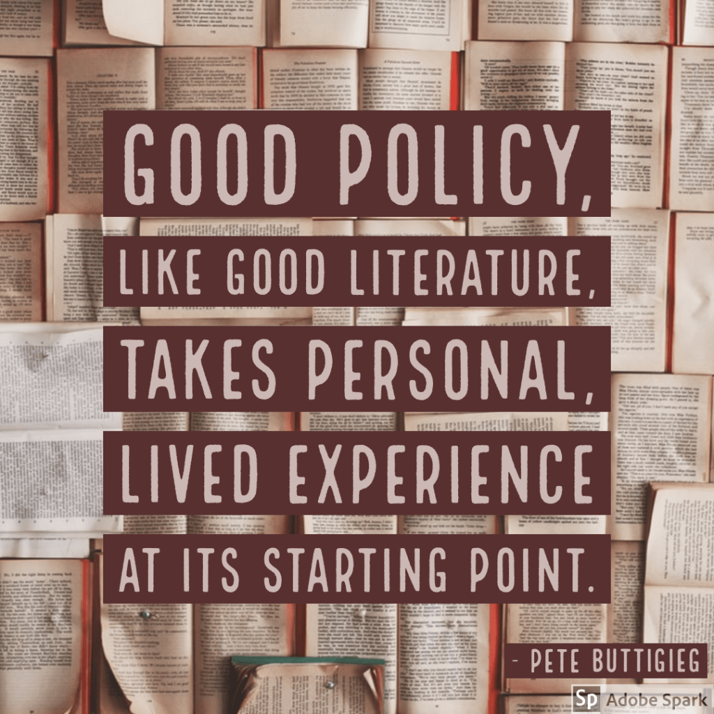 Good policy, like good literature, takes personal lived experience at its starting point.