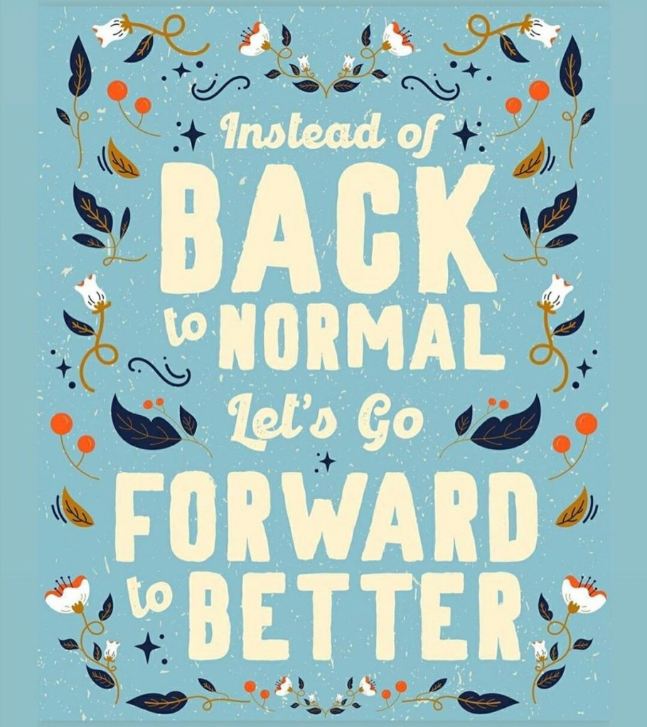 Instead of Back to Normal, Let's go Forward to Better