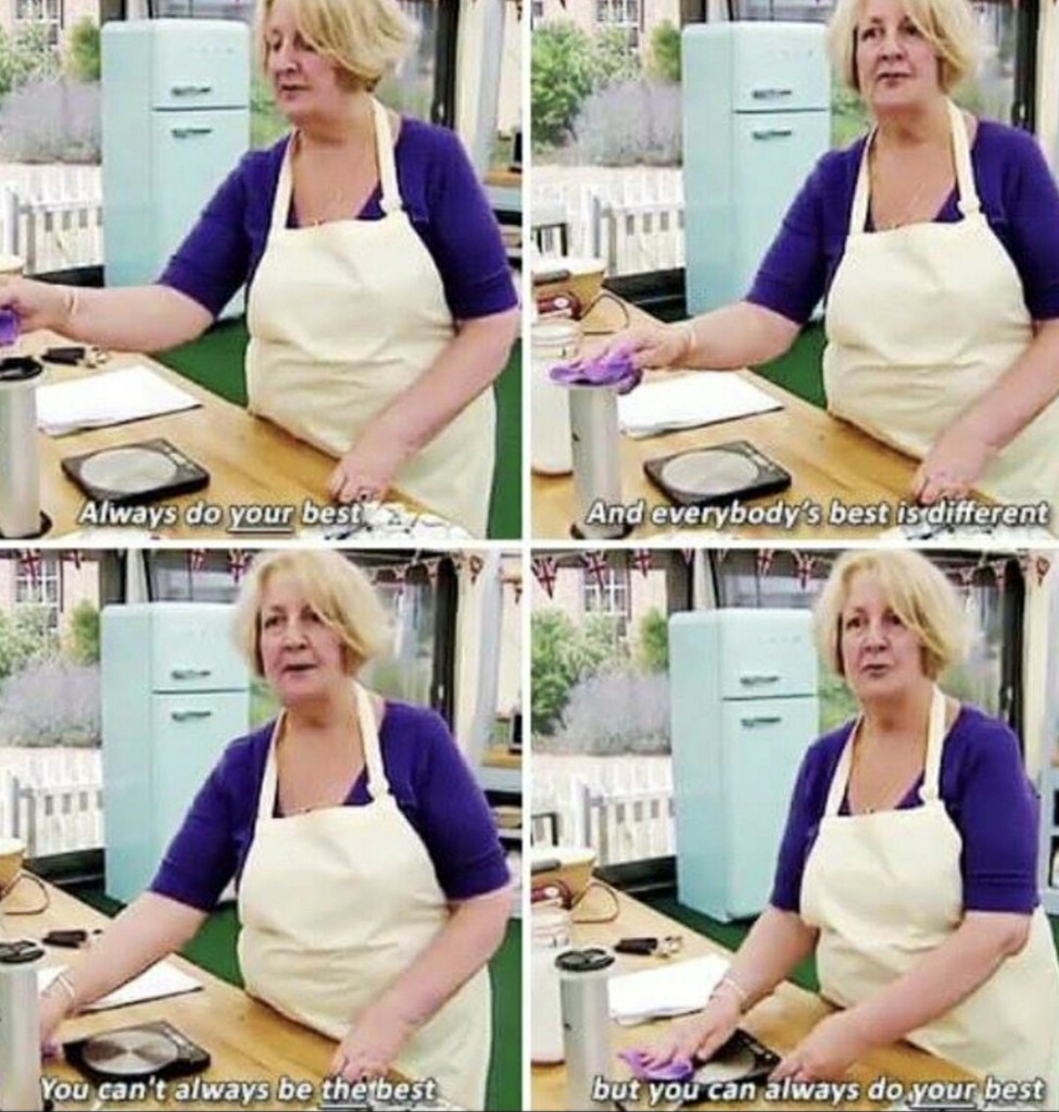 Always do your best. Everybody's best is different. You can't always be the best, but you can always do your best.