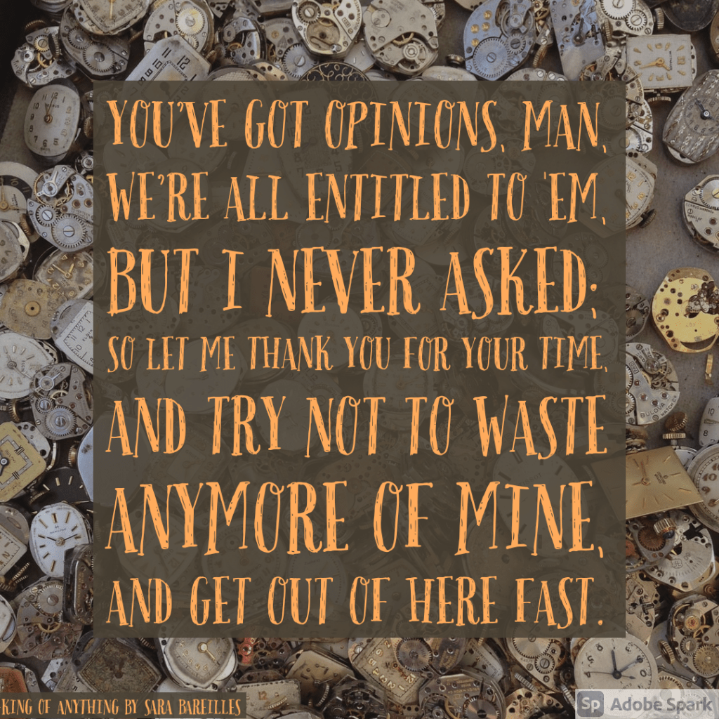 You've got opinions, man
We're all entitled to 'em, but I never asked
So let me thank you for your time,
And try not to waste anymore of mine
And get out of here fast