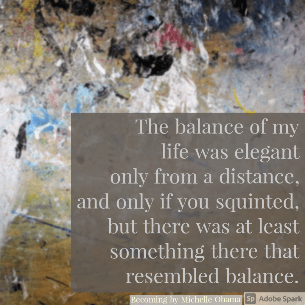 The balance of my life was elegant only from a distance, and only if you squinted, but there was at least something there that resembled balance.