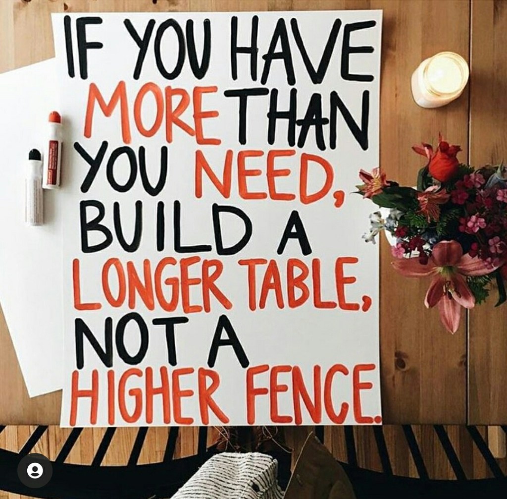 If you have more than you need, build a longer table, not a higher fence. - @burtsbrisplease