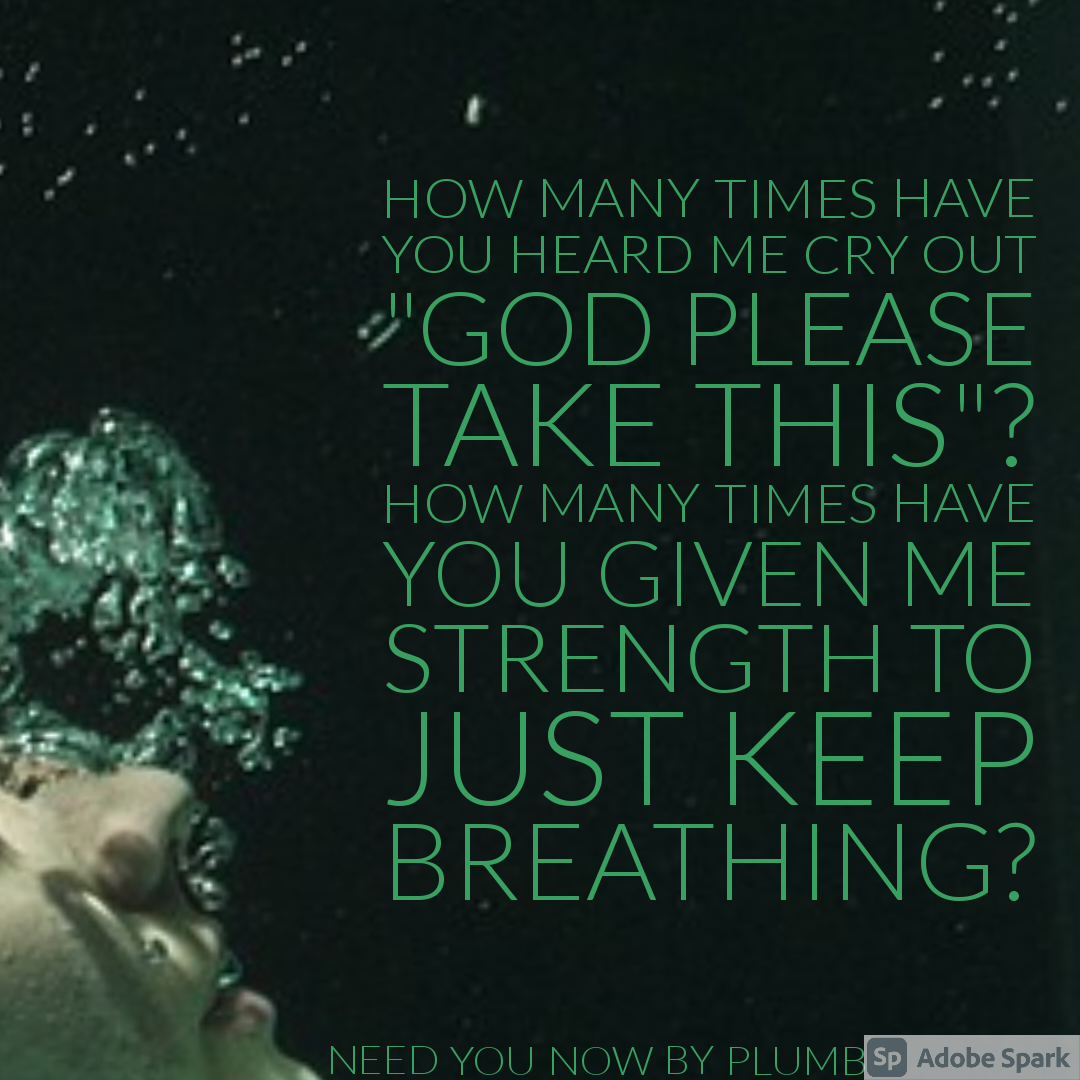 Need You Now Lyrics - Plumb
How many times have you heard me cry out
"God please take this"?
How many times have you given me strength to
Just keep breathing?
